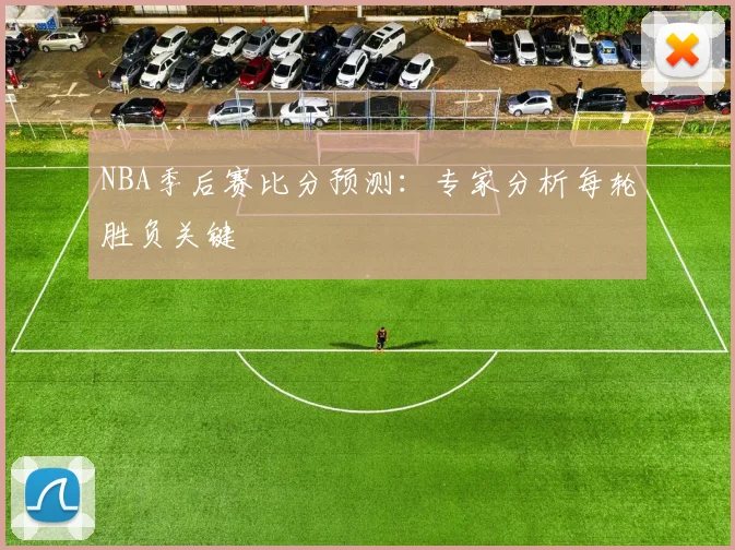 NBA季后赛比分预测:专家分析每轮胜负关键